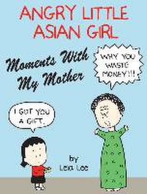 Angry Little Asian Girl Moments With My Mother de Lela Lee