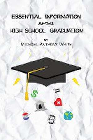 Essential Information After High School Graduation de Michael Anthony White