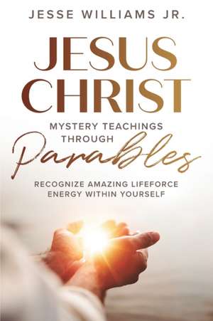 Jesus Christ Mystery Teachings Through Parables de Jesse Williams