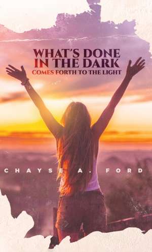 What's Done in the Dark, Comes Forth to the Light de Chayse Ford