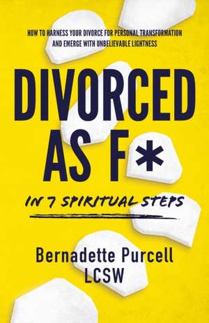 Divorced As F* In Seven Spiritual Steps de Bernadette Purcell