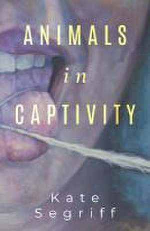 Animals in Captivity de Kate Segriff