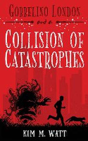 Gobbelino London & a Collision of Catastrophes de Kim M. Watt