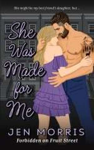 She Was Made for Me: A forbidden, age-gap, dad's best friend romance de Jen Morris