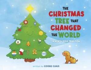 The Christmas Tree That Changed the World: A North Pole Tradition de Cookie Claus