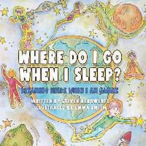 Where Do I Go When I Sleep?: Dreaming Helps When I am Awake de Steven Ivan Christopher Bergwerff