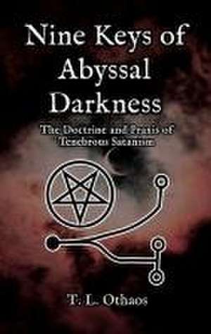 Nine Keys of Abyssal Darkness: The Doctrine and Praxis of Tenebrous Satanism de T. L. Othaos