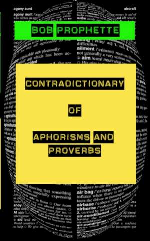 The Contradictionary of Proverbs and Aphorisms de Bob Prophette