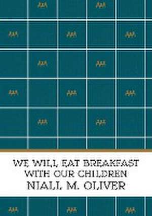 We Will Eat Breakfast With Our Children de Niall M Oliver