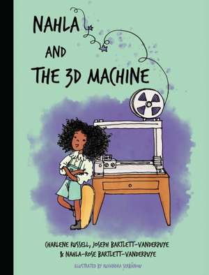 Nahla and the 3D Machine de Nahla-Rose Bartlett-Vanderpuye