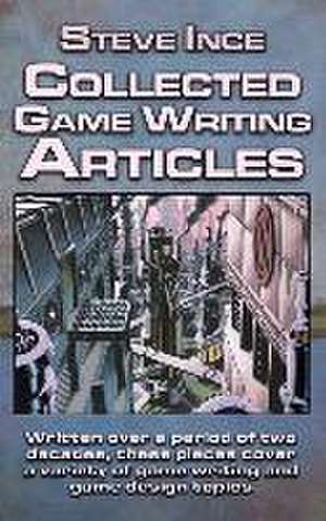 Collected Game Writing Articles de Steve Ince