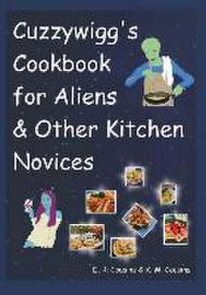 Cuzzywigg's Cookbook For Aliens & Other Kitchen Novices de K. M. Cousins