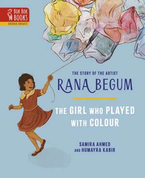 The Girl Who Played With Colour: The Story of the Artist Rana Begum de Samira Ahmed