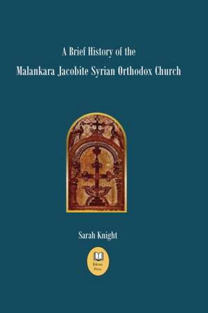 A Brief History of the Malankara Jacobite Syrian Orthodox Church de Sarah Knight