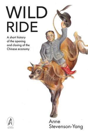 Wild Ride: A short history of the opening and closing of the Chinese economy de Anne Stevenson-Yang