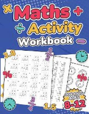 Maths Activity Workbook For Kids Ages 8-12 | Addition, Subtraction, Multiplication, Division, Decimals, Fractions, Percentages, and Telling the Time | Over 100 Worksheets | Grade 2, 3, 4, 5, 6 and 7 | Year 3, 4, 5, 6, 7 and 8 | KS2 | Large Print de Rr Publishing