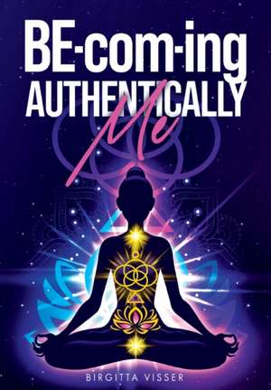 BE-com-ing Authentically Me de Birgitta Visser
