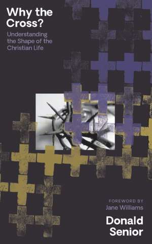 Why the Cross? Understanding the Shape of the Christian Life de Donald Senior