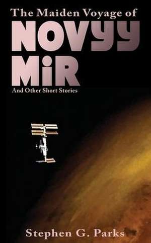 The Maiden Voyage of Novyy Mir and other short stories de Stephen G Parks