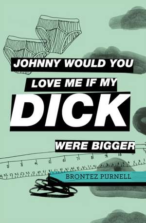 Johnny Would You Love Me If My Dick Were Bigger de Brontez Purnell