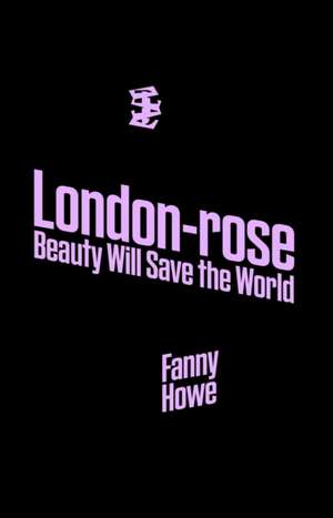 London-Rose - Beauty Will Save the World de Fanny Howe