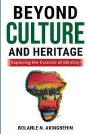 Beyond Culture and Heritage: Exploring the Essence of Identity de Bolanle N. Akingbehin