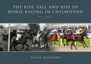 RISE, FALL AND RISE OF HORSE RACING IN CHELMSFORD de David Dunford