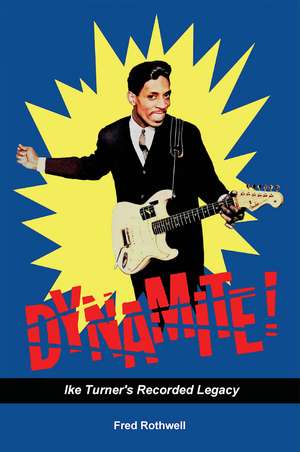 Dynamite!: Ike Turner's Recorded Legacy de Fred Rothwell