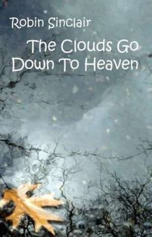 Clouds Go Down To Heaven de Robin Sinclair