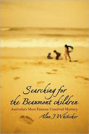 Searching for the Beaumont Children: Australia's Most Famous Unsolved Mystery de Alan J. Whiticker