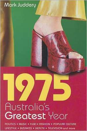 1975: Australia's Greatest Year de Mark Juddery