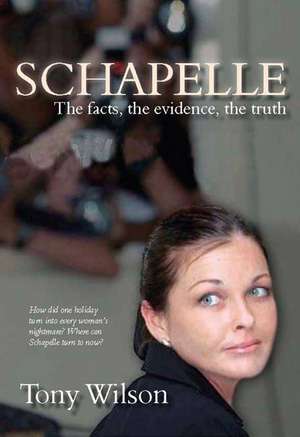 Schapelle: The Facts, the Evidence, the Truth de Tony Wilson