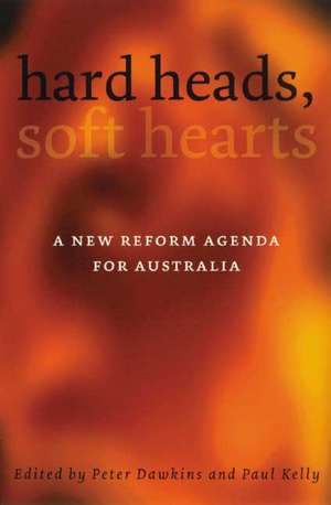 Hard Heads, Soft Hearts: A New Reform Agenda for Australia de Peter Dawkins