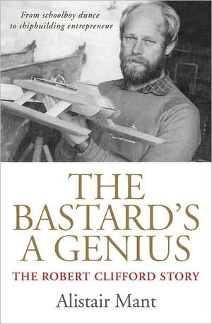 The Bastard's a Genius: The Robert Clifford Story de Alistair Mant