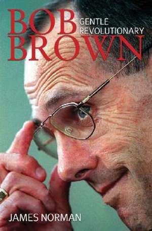 Bob Brown: Gentle Revolutionary de James Norman