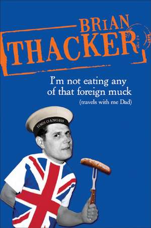 I'm Not Eating Any of That Foreign Muck: Travels with Me Dad de Brian Thacker