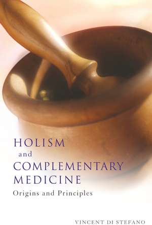 Holism and Complementary Medicine: Origins and principles de Vincent Di Stefano