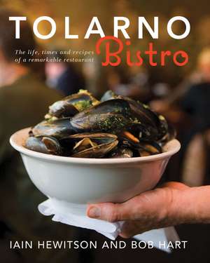 Tolarno Bistro: The Life, Times and Recipes of a Remarkable Restaurant de Iain Hewitson