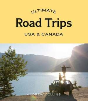 Ultimate Road Trips: USA & Canada de Andrew Collins