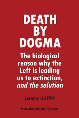 Death by Dogma de Jeremy Griffith