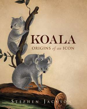 Koala: Origins of an Icon de Stephen M. Jackson