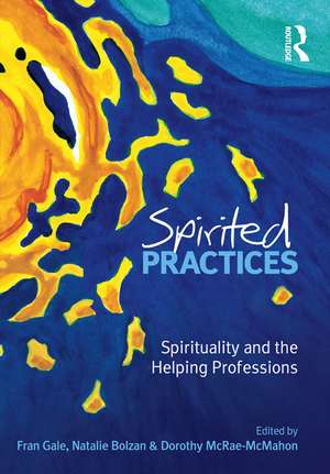 Spirited Practices: Spirituality and the helping professions de Fran Gale