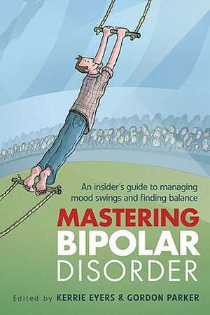 Mastering Bipolar Disorder: An Insider's Guide to Managing Mood Swings and Finding Balance de Kerrie Eyers