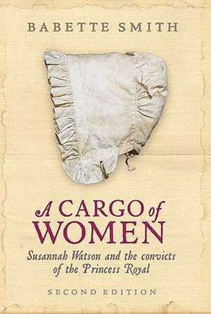 A Cargo of Women: Susannah Watson and the Convicts of the Princess Royal de Babette Smith