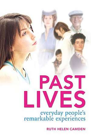 Past Lives: Everyday People's Remarkable Experiences de Ruth Helen Camden