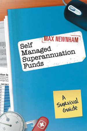 Self Managed Superannuation Funds: A Survival Guide de Max Newnham