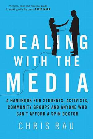 Dealing with the Media: A Handbook for Students, Activists, Community Groups and Anyone Who Can't Afford a Spin Doctor de Chris Rau