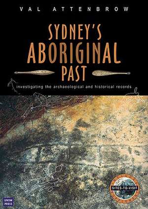 Sydney's Aboriginal Past: Investigating the Archaeological and Historical Records de Val Attenbrow