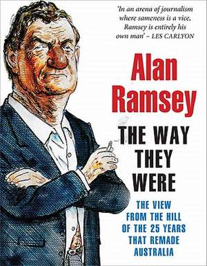 The Way They Were: The View from the Hill of the 25 Years That Remade Australia de Alan Ramsey