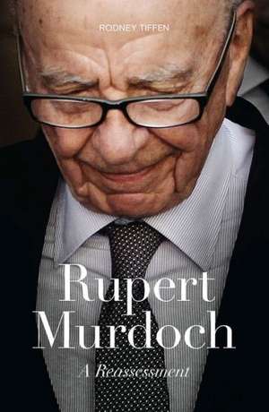 Rupert Murdoch: A Reassessment de Rodney Tiffen